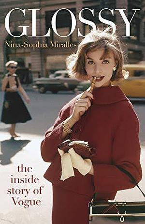 Glossy: The Inside Story of Vogue by Nina-Sophia Miralles
