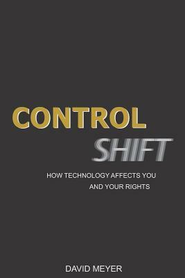 Control Shift: How Technology Affects You and Your Rights by David Meyer