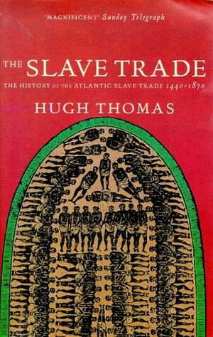 The Slave Trade: History of the Atlantic Slave Trade, 1440-1870 by Hugh Thomas