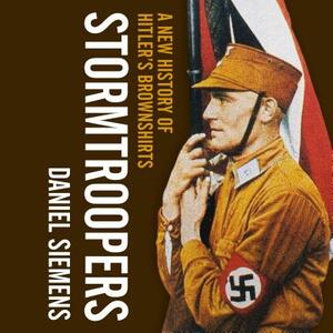 Stormtroopers: A New History of Hitler's Brownshirts by Daniel Siemens