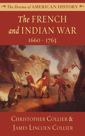 The French and Indian War: 1660 - 1763 by Christopher Collier, James Lincoln Collier