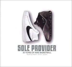 The Sole Provider: Thirty Years of Nike Basketball by Robert Jackson
