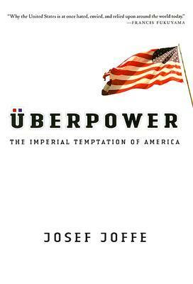 Uberpower: The Imperial Temptation of America: The Imperial Temptation of America by Josef Joffe