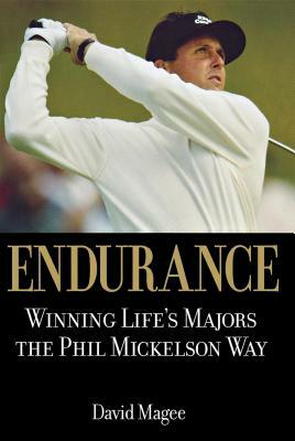 Endurance: Winning Lifes Majors the Phil Mickelson Way by David Magee