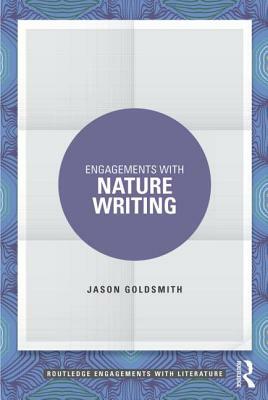 Engagements with Nature Writing by Jason Goldsmith