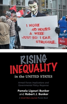 Rising Inequality in the United States: Armed Forces Implications and Governmental Policy Response by Robert J. Bunker, Pamela Ligouri Bunker