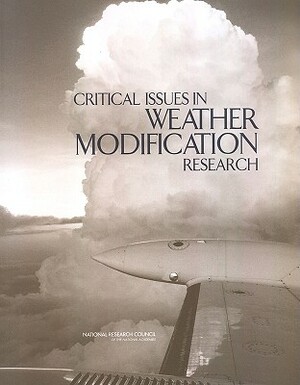 Critical Issues in Weather Modification Research by Board on Atmospheric Sciences and Climat, Division on Earth and Life Studies, National Research Council