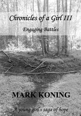 Chronicles of a Girl III: Engaging Batles by Mark Koning