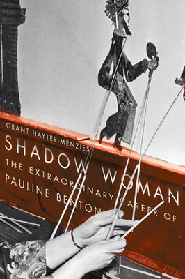 Shadow Woman: The Extraordinary Career of Pauline Benton by Grant Hayter-Menzies