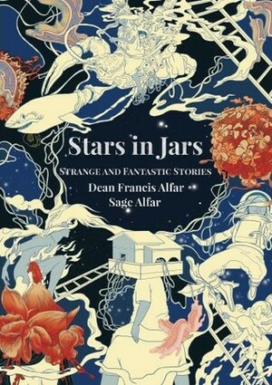 Stars in Jars: Strange and Fantastic Stories by Sage Alfar, Dean Francis Alfar
