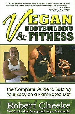 Vegan Bodybuilding & Fitness: The Complete Guide to Building Your Body on a Plant-Based Diet by Robert Cheeke, Julia Abbott