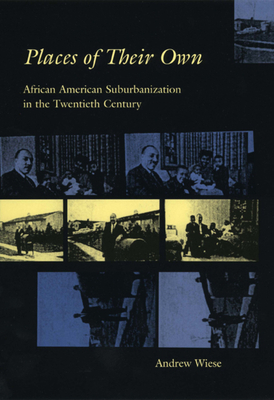 Places of Their Own: African American Suburbanization in the Twentieth Century by Andrew Wiese