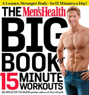 The Men's Health Big Book of 15-Minute Workouts: A Leaner, Stronger Body--in 15 Minutes a Day! by Men's Health, Selene Yeager