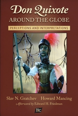 Don Quixote Around the Globe: Perceptions and Interpretations by Slav N. Gratchev, Howard Mancing