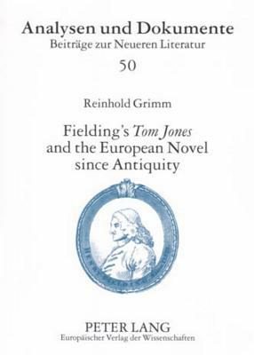 Fielding's «tom Jones» and the European Novel Since Antiquity: Fielding's «tom Jones» as a Final Joinder by Reinhold Grimm