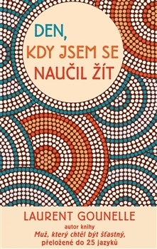 Den, kdy jsem se naučil žít by Laurent Gounelle