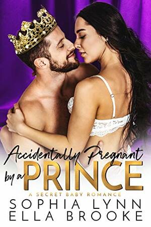 Accidentally Pregnant by a Prince (A Secret Baby Romance) by Sophia Lynn, Ella Brooke
