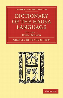 Dictionary of the Hausa Language - Volume 1 by Charles Henry Robinson