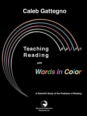 Teaching Reading with Words in Color: A Scientific Study of the Problems of Reading by Caleb Gattegno