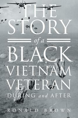 The Story Of A Black Vietnam Veteran During and After by Ronald Brown