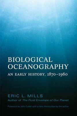 Biological Oceanography: An Early History, 1870-1960 by Eric Mills