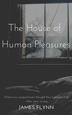 The House of Human Pleasures by James Flynn