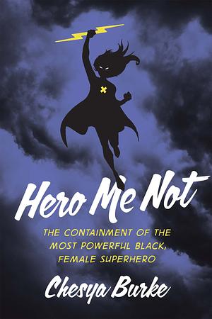 Hero Me Not: The Containment of the Most Powerful Black, Female Superhero by Chesya Burke