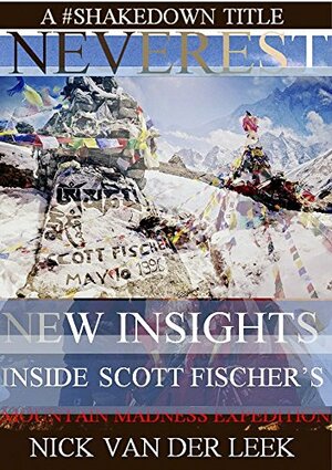 NEVEREST New Insights: Inside Scott Fischer's Mountain Madness Expedition (Mountain Mania Book 1) by Nick van der Leek