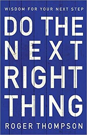 Do the Next Right Thing by Roger Thompson