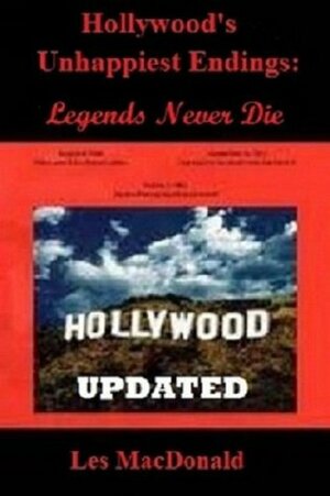 Hollywood's Unhappiest Endings: Legends Never Die Updated by Les Macdonald