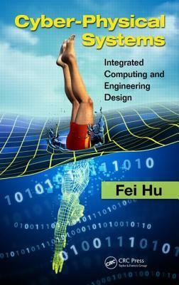 Cyber-Physical Systems: Integrated Computing and Engineering Design by Fei Hu