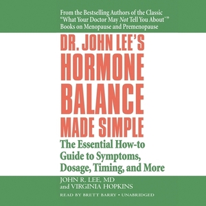 Dr. John Lee's Hormone Balance Made Simple: The Essential How-To Guide to Symptoms, Dosage, Timing, and More by Virginia Hopkins, John R. Lee