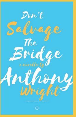 Don't Salvage The Bridge by Anthony Wright