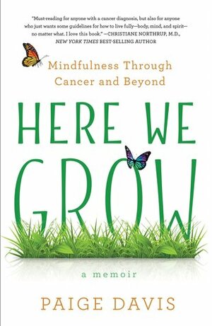 Here We Grow: Mindfulness Through Cancer and Beyond by Paige Davis