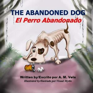 The Abandoned Dog/El Perro Abandonado by Mary Esparza Vela, A. M. Vela