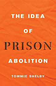 The Idea of Prison Abolition by Tommie Shelby