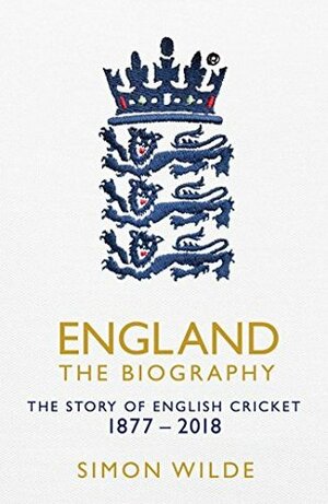 England: The Biography: The Story of English Cricket by Simon Wilde