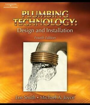 Plumbing Technology: Design and Installation by Michael A. Joyce, Lee Smith