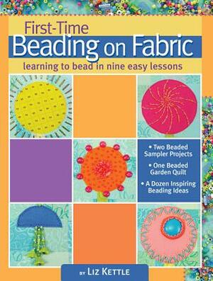 First-Time Beading on Fabric: Learning to Bead in Nine Easy Lessons by Liz Kettle