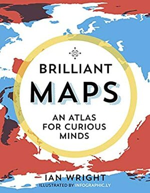 Brilliant Maps: An Atlas for Curious Minds by Ian Wright