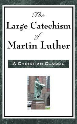 The Large Catechism of Martin Luther by Martin Luther