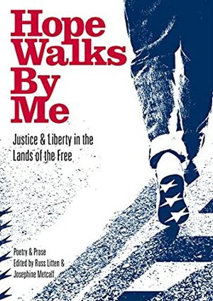 Hope Walks By Me: Justice & Liberty in the Lands of the Free: Poetry & Prose by Ex-Offenders by Russ Litten, Josephine Metcalf