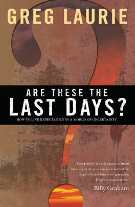 Are These the Last Days?: How to Live Expectantly in a World of Uncertainty by Greg Laurie