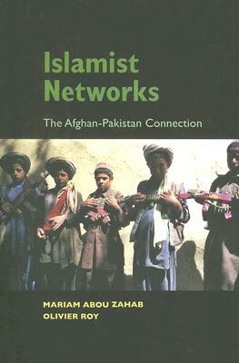 Islamist Networks: The Afghan-Pakistan Connection by Mariam Abou Zahab, Olivier Roy