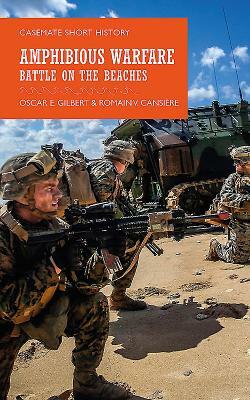 Amphibious Warfare: Battle on the Beaches by Oscar E. Gilbert, Romain Cansiere