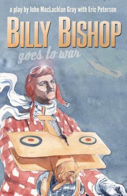 Billy Bishop Goes to War by John Gray
