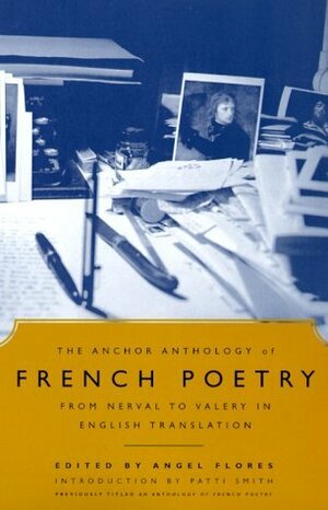 The Anchor Anthology of French Poetry: From Nerval to Valery in English Translation by Ángel Flores, Patti Smith