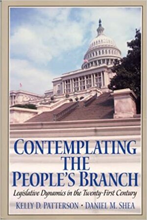 Contemplating the People's Branch: Legislative Dynamics in the Twenty First Century by Kelly D. Patterson