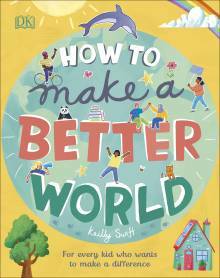 How to Make a Better World: For Every Kid Who Wants to Make a Difference by D.K. Publishing