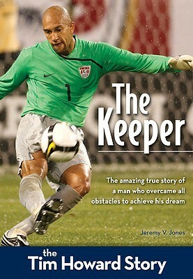 The Keeper: The Tim Howard Story by Jeremy V. Jones